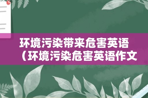 环境污染带来危害英语（环境污染危害英语作文80词）