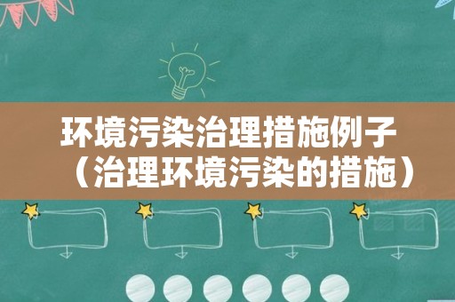 环境污染治理措施例子（治理环境污染的措施）