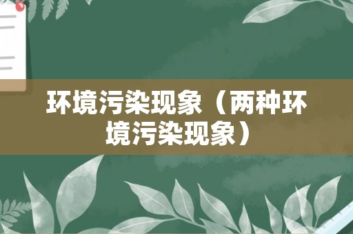 环境污染现象（两种环境污染现象）