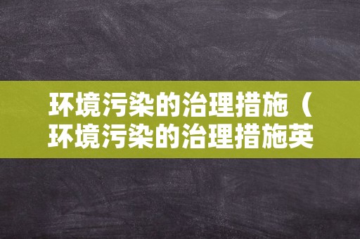 环境污染的治理措施（环境污染的治理措施英语作文）