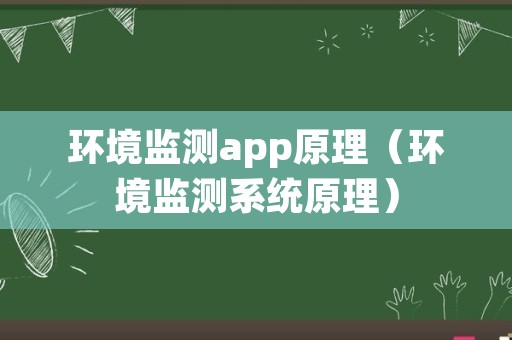 环境监测app原理（环境监测系统原理）