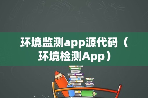 环境监测app源代码（环境检测App）