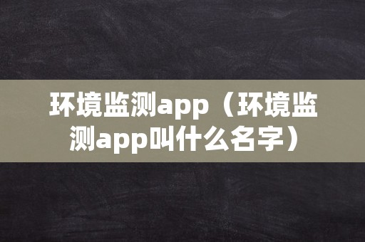 环境监测app（环境监测app叫什么名字）
