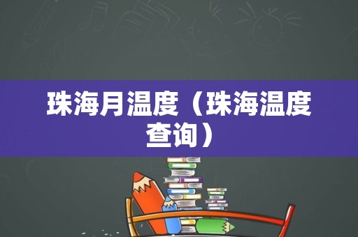 珠海月温度（珠海温度查询）