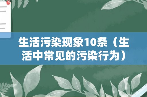 生活污染现象10条（生活中常见的污染行为）