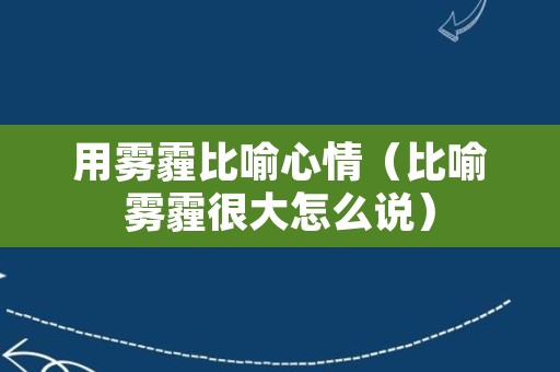 用雾霾比喻心情（比喻雾霾很大怎么说）