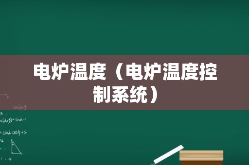 电炉温度（电炉温度控制系统）