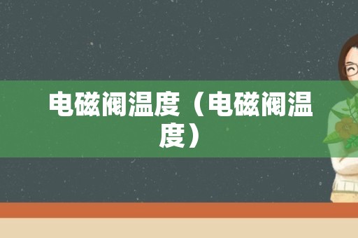 电磁阀温度（电磁阀温度）
