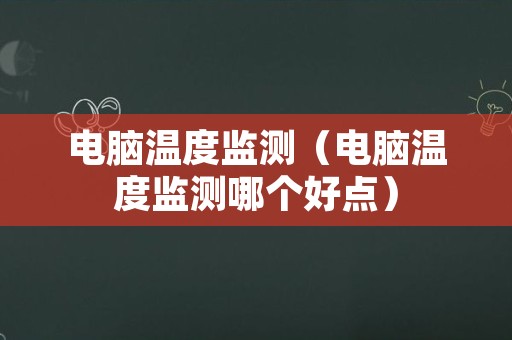 电脑温度监测（电脑温度监测哪个好点）