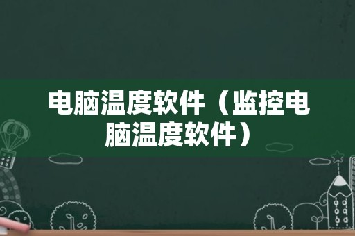 电脑温度软件（监控电脑温度软件）