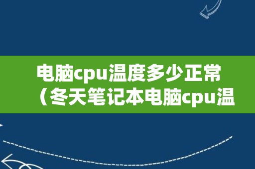 电脑cpu温度多少正常（冬天笔记本电脑cpu温度多少正常）