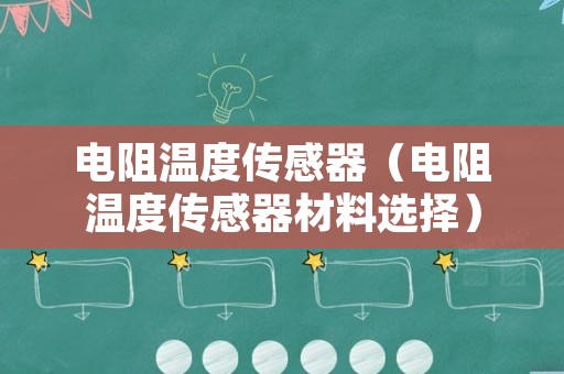电阻温度传感器（电阻温度传感器材料选择）