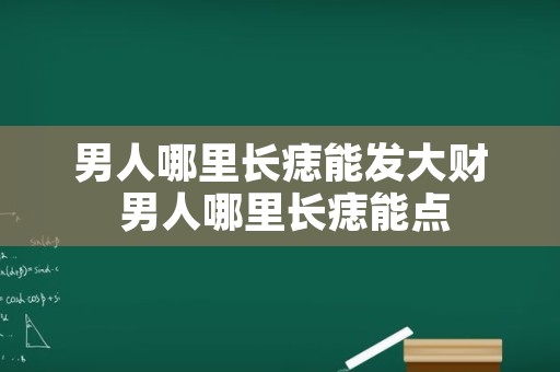 男人哪里长痣能发大财 男人哪里长痣能点