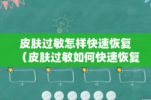 皮肤过敏怎样快速恢复（皮肤过敏如何快速恢复）