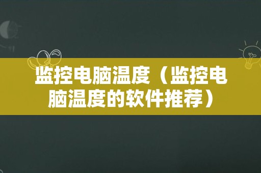 监控电脑温度（监控电脑温度的软件推荐）
