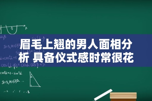 眉毛上翘的男人面相分析 具备仪式感时常很花心