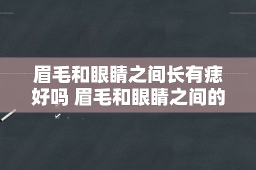 眉毛和眼睛之间长有痣好吗 眉毛和眼睛之间的距离叫田宅宫吗
