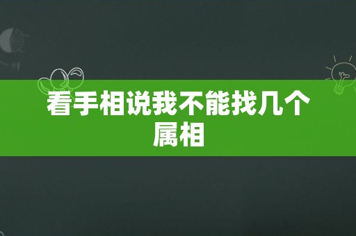 看手相说我不能找几个属相