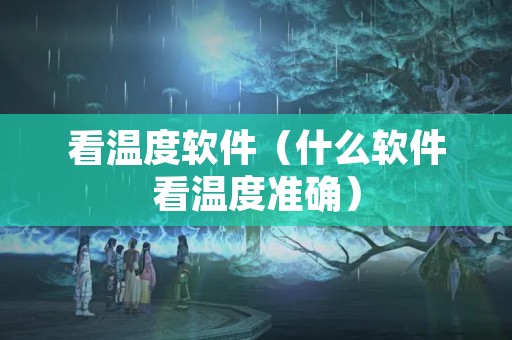 看温度软件（什么软件看温度准确）