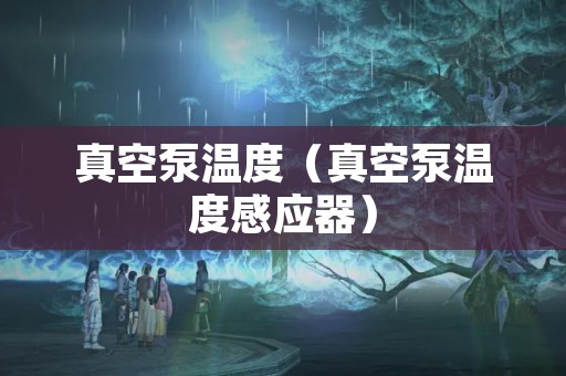 真空泵温度（真空泵温度感应器）