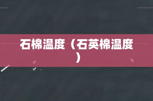 石棉温度（石英棉温度）