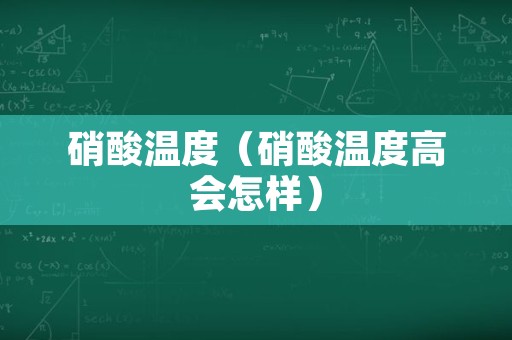 硝酸温度（硝酸温度高会怎样）