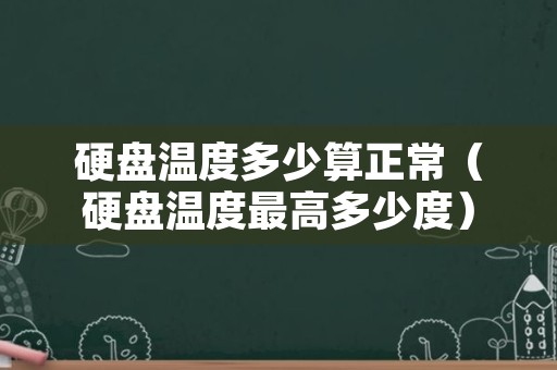 硬盘温度多少算正常（硬盘温度最高多少度）