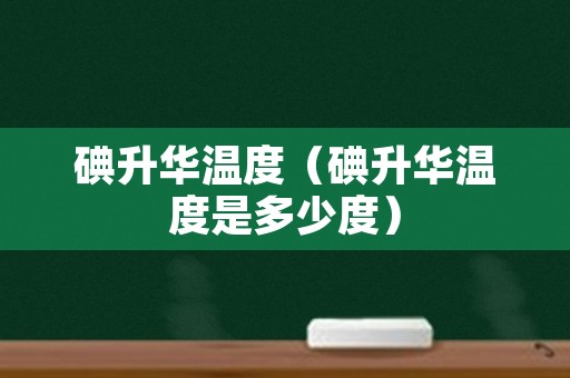 碘升华温度（碘升华温度是多少度）