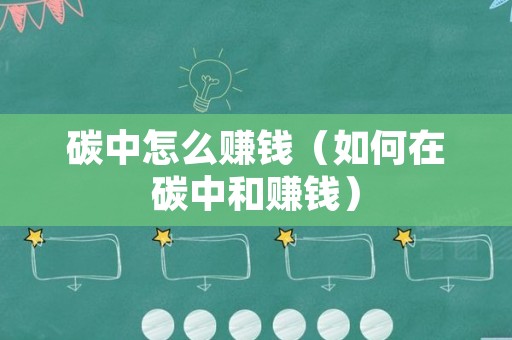 碳中怎么赚钱（如何在碳中和赚钱）