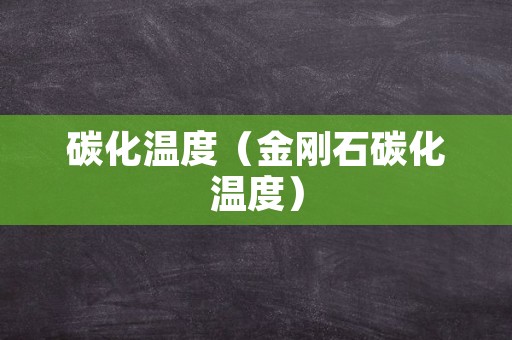 碳化温度（金刚石碳化温度）
