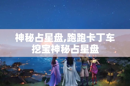 神秘占星盘,跑跑卡丁车挖宝神秘占星盘