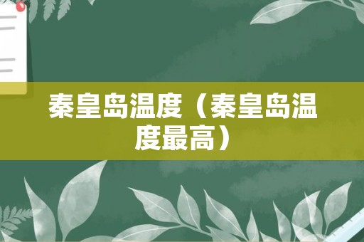 秦皇岛温度（秦皇岛温度最高）