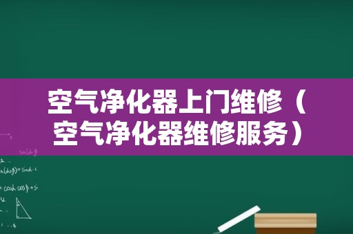 空气净化器上门维修（空气净化器维修服务）