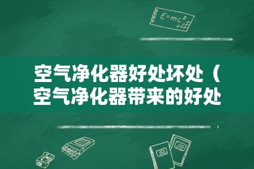 空气净化器好处坏处（空气净化器带来的好处）