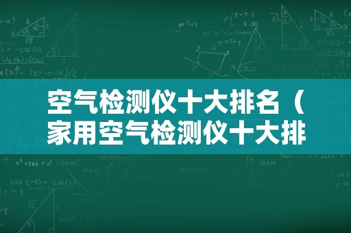 空气检测仪十大排名（家用空气检测仪十大排名）