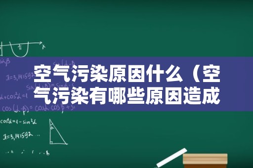 空气污染原因什么（空气污染有哪些原因造成）