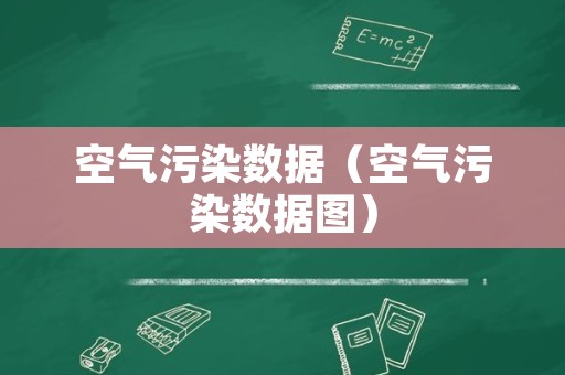 空气污染数据（空气污染数据图）