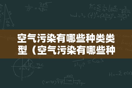 空气污染有哪些种类类型（空气污染有哪些种类类型的）