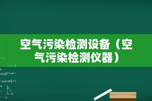空气污染检测设备（空气污染检测仪器）