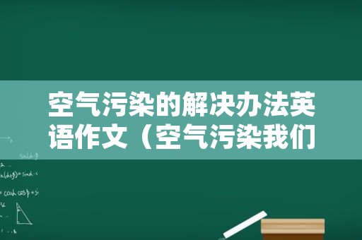 空气污染的解决办法英语作文（空气污染我们应该怎么做英语）