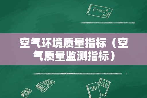 空气环境质量指标（空气质量监测指标）