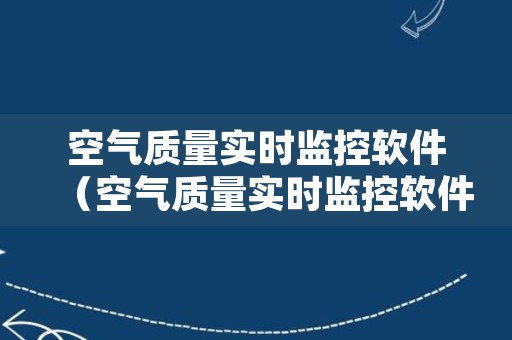 空气质量实时监控软件（空气质量实时监控软件下载）