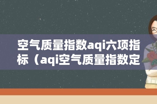 空气质量指数aqi六项指标（aqi空气质量指数定义）