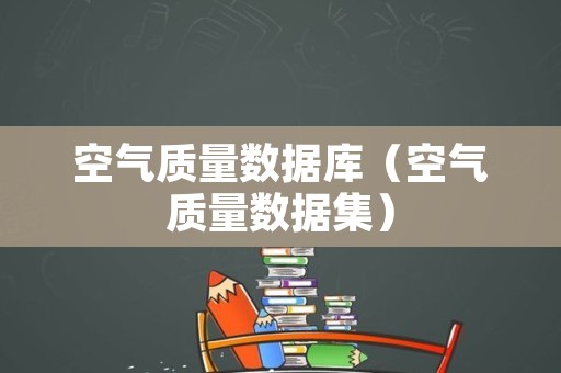 空气质量数据库（空气质量数据集）