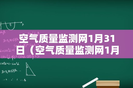 空气质量监测网1月31日（空气质量监测网1月31日）