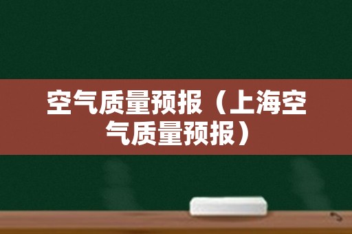 空气质量预报（上海空气质量预报）