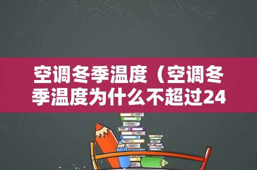 空调冬季温度（空调冬季温度为什么不超过24°C）