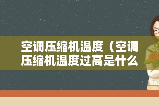 空调压缩机温度（空调压缩机温度过高是什么原因）