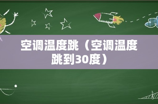 空调温度跳（空调温度跳到30度）