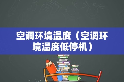 空调环境温度（空调环境温度低停机）